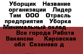 Уборщик › Название организации ­ Лидер Тим, ООО › Отрасль предприятия ­ Уборка › Минимальный оклад ­ 19 000 - Все города Работа » Вакансии   . Кировская обл.,Сезенево д.